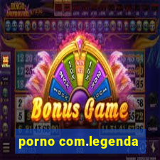 porno com.legenda